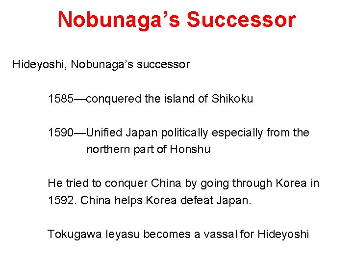 Nobunaga’s Successor Hideyoshi, Nobunaga’s successor 1585—conquered the island of Shikoku 1590—Unified Japan politically especially