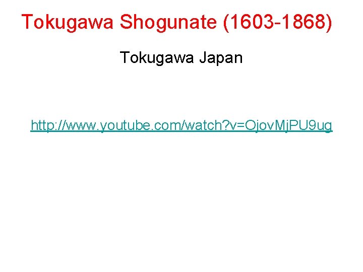 Tokugawa Shogunate (1603 -1868) Tokugawa Japan http: //www. youtube. com/watch? v=Ojov. Mj. PU 9