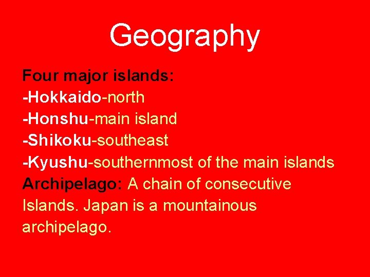 Geography Four major islands: -Hokkaido-north -Honshu-main island -Shikoku-southeast -Kyushu-southernmost of the main islands Archipelago: