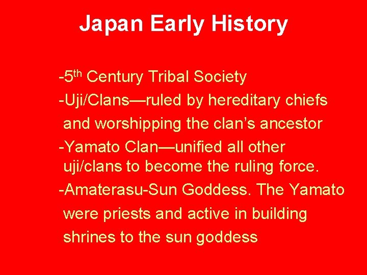 Japan Early History -5 th Century Tribal Society -Uji/Clans—ruled by hereditary chiefs and worshipping