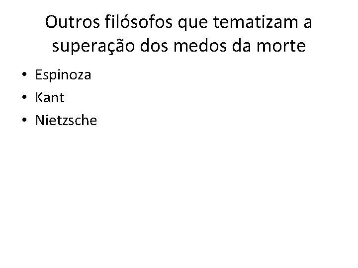 Outros filósofos que tematizam a superação dos medos da morte • Espinoza • Kant