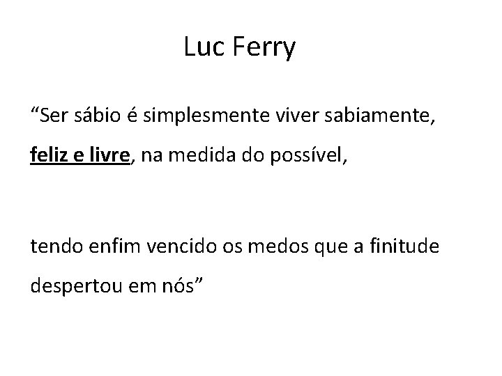 Luc Ferry “Ser sábio é simplesmente viver sabiamente, feliz e livre, na medida do