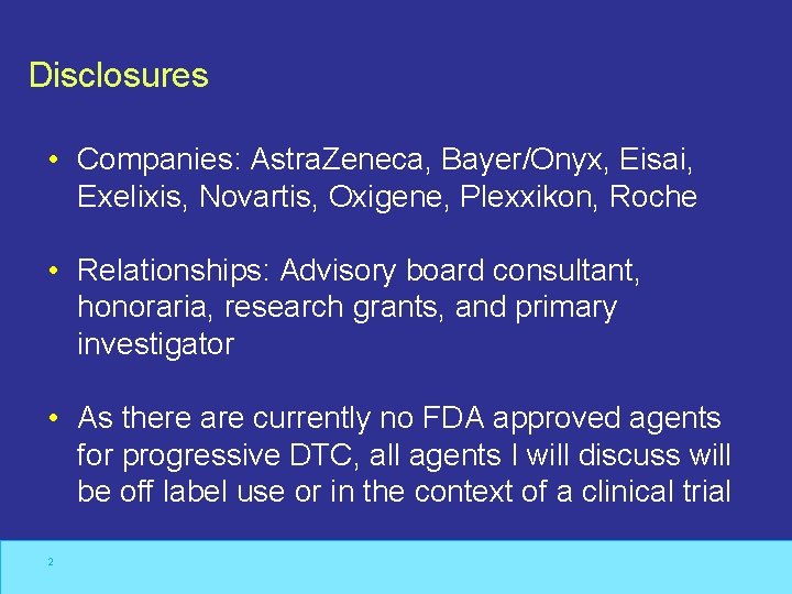 Disclosures • Companies: Astra. Zeneca, Bayer/Onyx, Eisai, Exelixis, Novartis, Oxigene, Plexxikon, Roche • Relationships:
