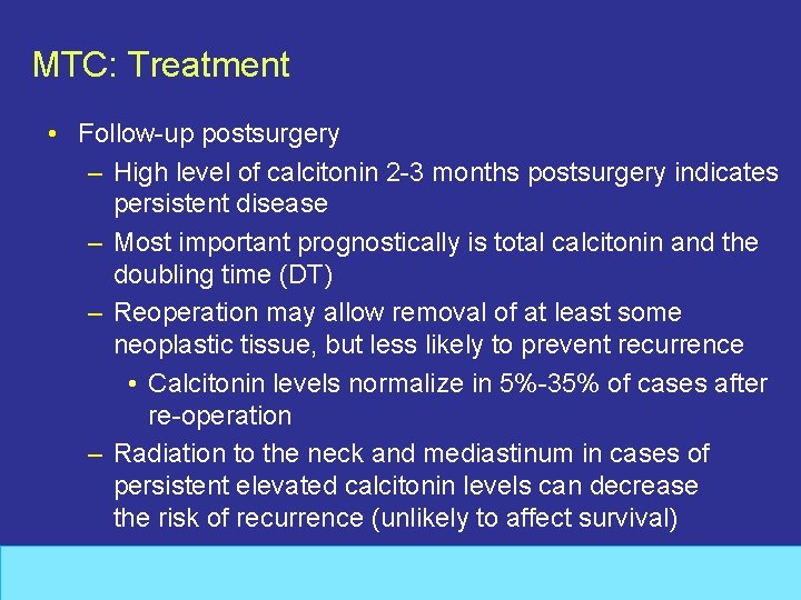 MTC: Treatment • Follow-up postsurgery – High level of calcitonin 2 -3 months postsurgery