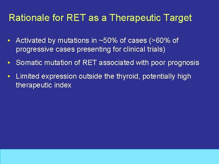 Rationale for RET as a Therapeutic Target • Activated by mutations in ~50% of