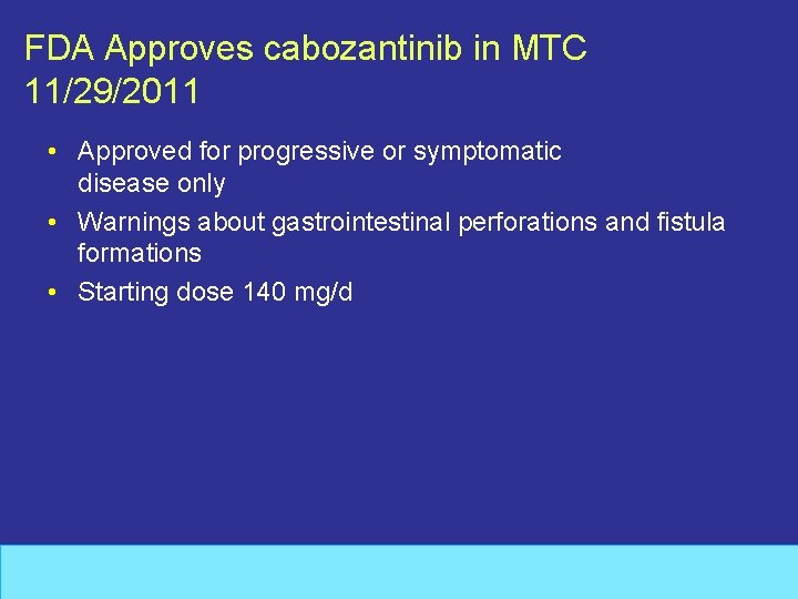 FDA Approves cabozantinib in MTC 11/29/2011 • Approved for progressive or symptomatic disease only