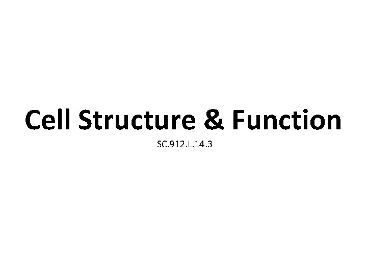 Cell Structure & Function SC. 912. L. 14. 3 