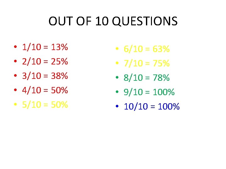 OUT OF 10 QUESTIONS • • • 1/10 = 13% 2/10 = 25% 3/10