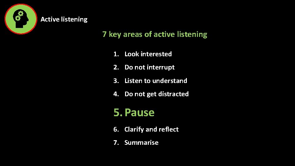 Active listening 7 key areas of active listening 1. Look interested 2. Do not