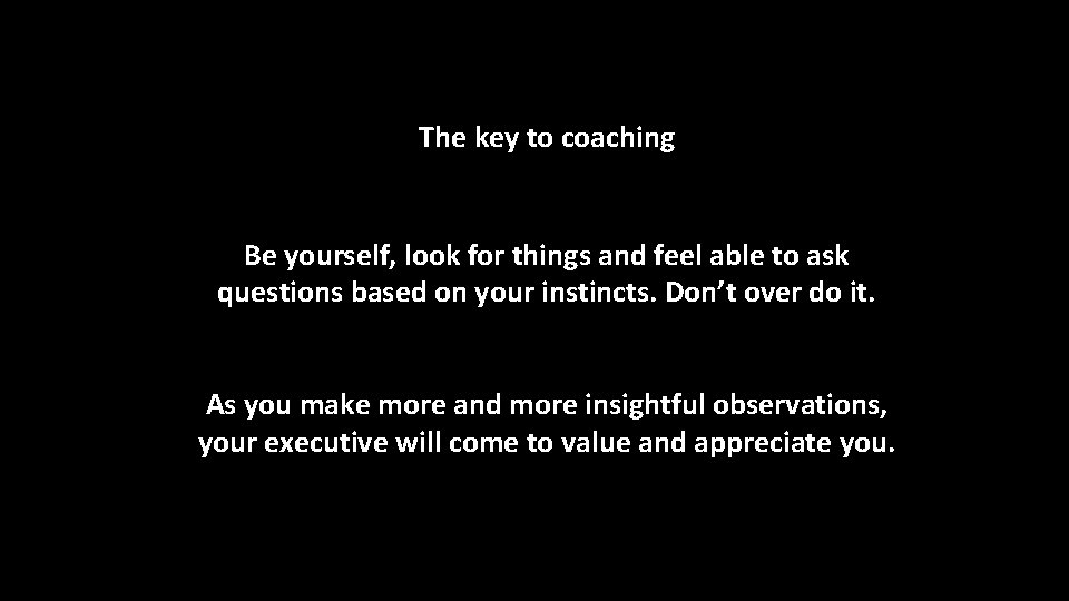 The key to coaching Be yourself, look for things and feel able to ask