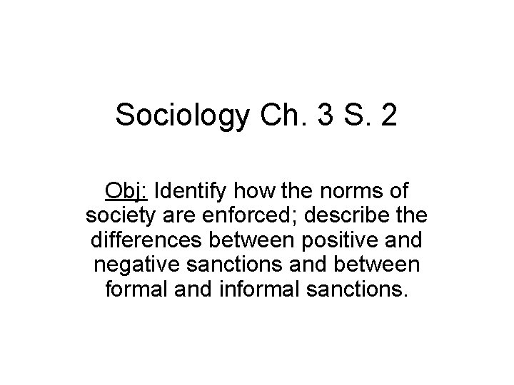 Sociology Ch. 3 S. 2 Obj: Identify how the norms of society are enforced;
