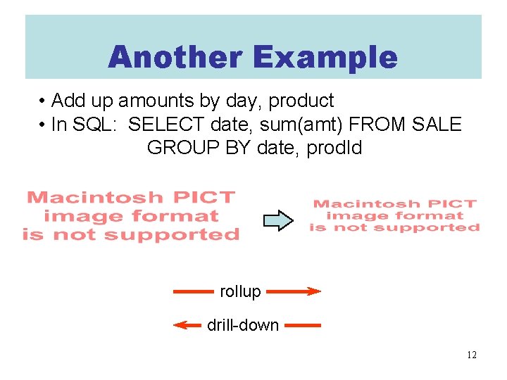 Another Example • Add up amounts by day, product • In SQL: SELECT date,