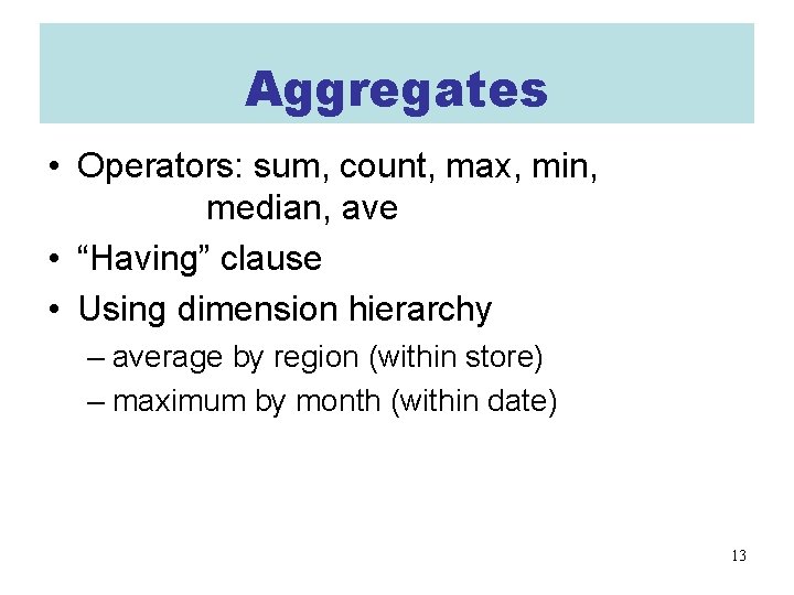 Aggregates • Operators: sum, count, max, min, median, ave • “Having” clause • Using