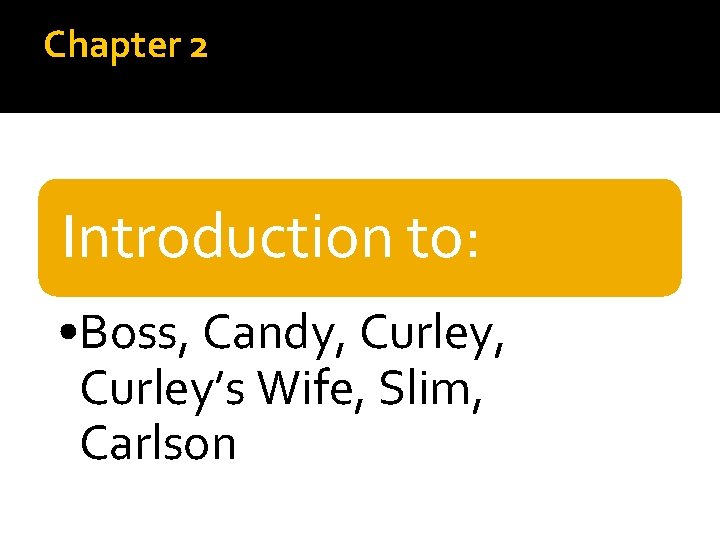 Chapter 2 Introduction to: • Boss, Candy, Curley’s Wife, Slim, Carlson 