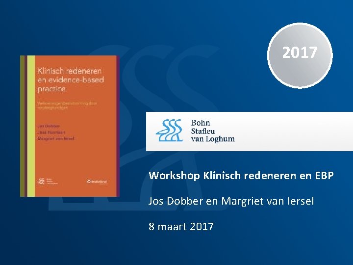 2017 Workshop Klinisch redeneren en EBP Jos Dobber en Margriet van Iersel 8 maart