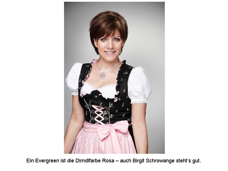 Ein Evergreen ist die Dirndlfarbe Rosa – auch Birgit Schrowange steht’s gut. 