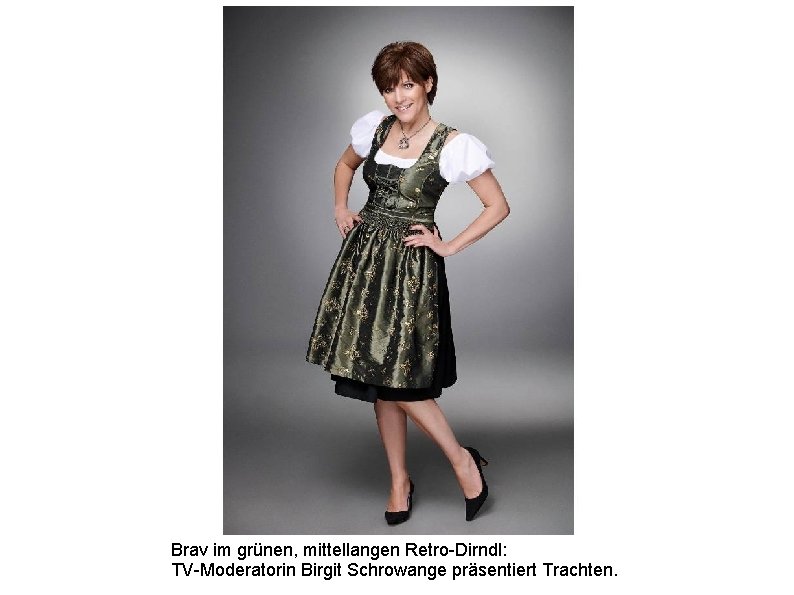 Brav im grünen, mittellangen Retro-Dirndl: TV-Moderatorin Birgit Schrowange präsentiert Trachten. 