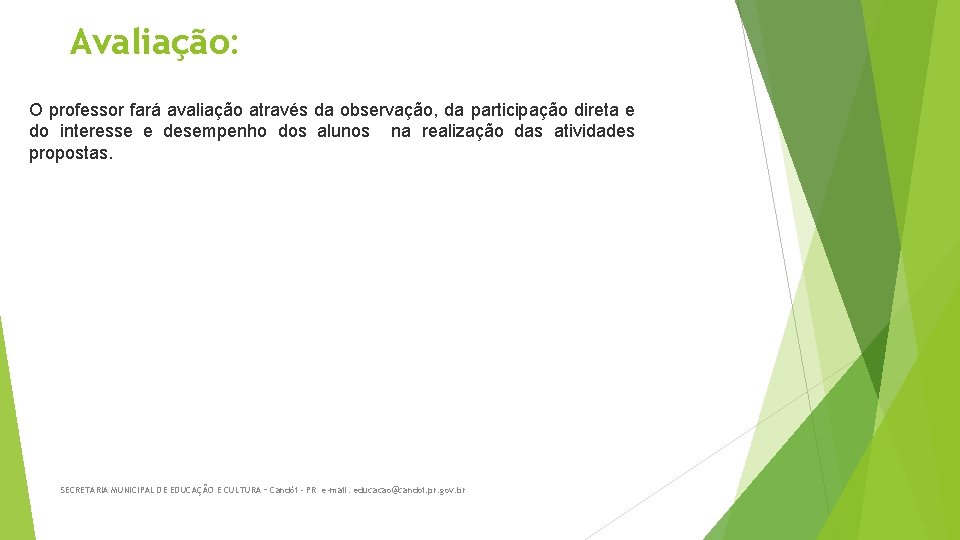 Avaliação: O professor fará avaliação através da observação, da participação direta e do interesse