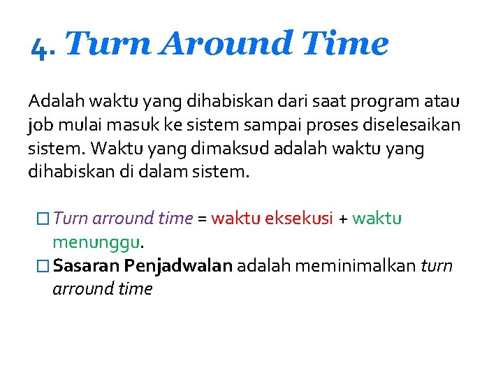 4. Turn Around Time Adalah waktu yang dihabiskan dari saat program atau job mulai