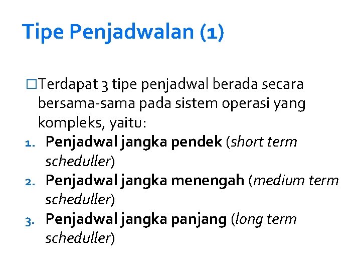 Tipe Penjadwalan (1) �Terdapat 3 tipe penjadwal berada secara bersama-sama pada sistem operasi yang