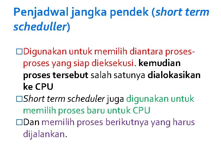 Penjadwal jangka pendek (short term scheduller) �Digunakan untuk memilih diantara proses- proses yang siap