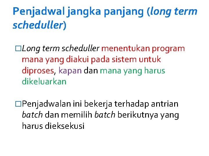 Penjadwal jangka panjang (long term scheduller) �Long term scheduller menentukan program mana yang diakui