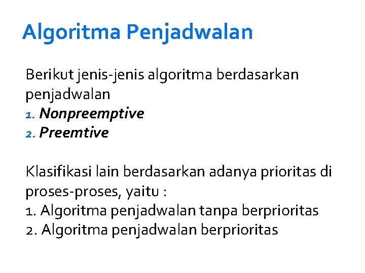 Algoritma Penjadwalan Berikut jenis-jenis algoritma berdasarkan penjadwalan 1. Nonpreemptive 2. Preemtive Klasifikasi lain berdasarkan