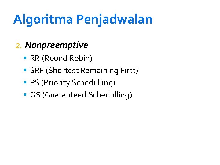 Algoritma Penjadwalan 2. Nonpreemptive RR (Round Robin) SRF (Shortest Remaining First) PS (Priority Schedulling)