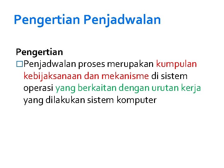 Pengertian Penjadwalan Pengertian �Penjadwalan proses merupakan kumpulan kebijaksanaan dan mekanisme di sistem operasi yang