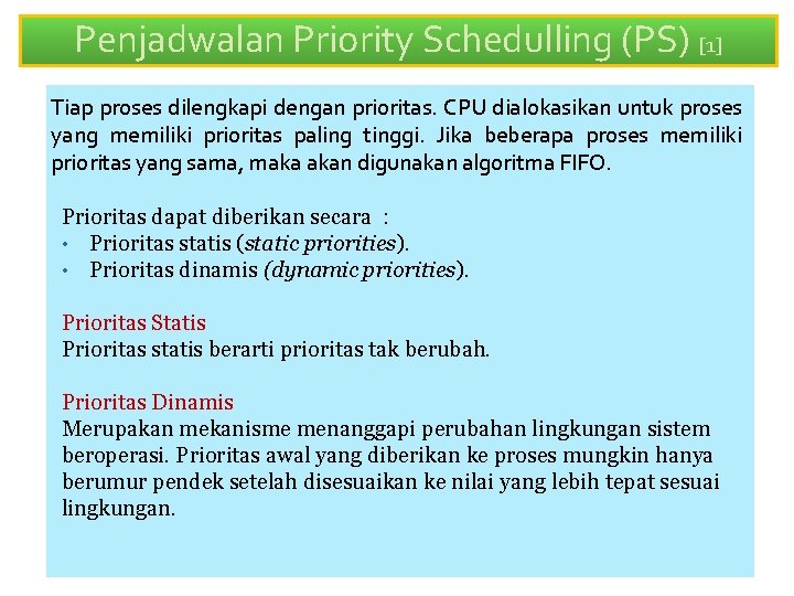 Penjadwalan Priority Schedulling (PS) [1] Tiap proses dilengkapi dengan prioritas. CPU dialokasikan untuk proses