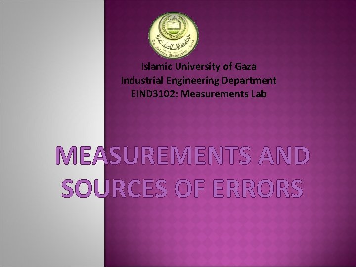 Islamic University of Gaza Industrial Engineering Department EIND 3102: Measurements Lab MEASUREMENTS AND SOURCES