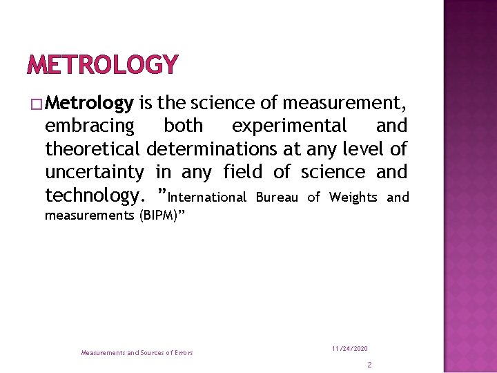 METROLOGY �Metrology is the science of measurement, embracing both experimental and theoretical determinations at