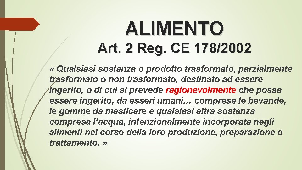 ALIMENTO Art. 2 Reg. CE 178/2002 « Qualsiasi sostanza o prodotto trasformato, parzialmente trasformato