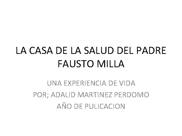 LA CASA DE LA SALUD DEL PADRE FAUSTO MILLA UNA EXPERIENCIA DE VIDA POR;