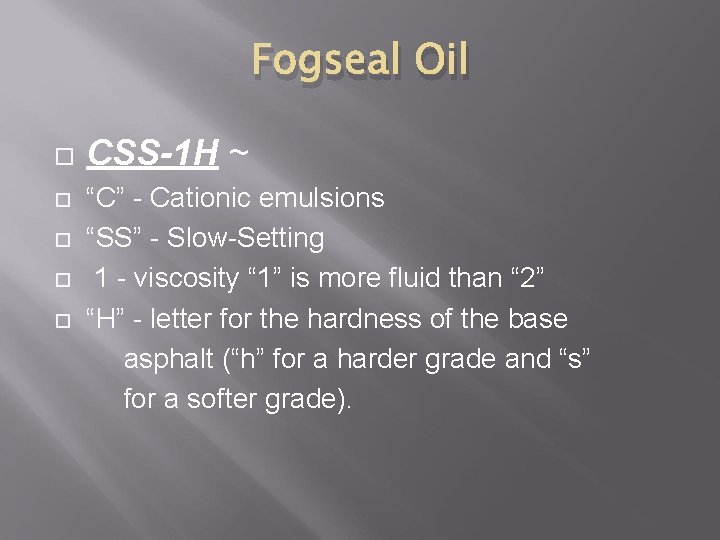Fogseal Oil CSS-1 H ~ “C” - Cationic emulsions “SS” - Slow-Setting 1 -