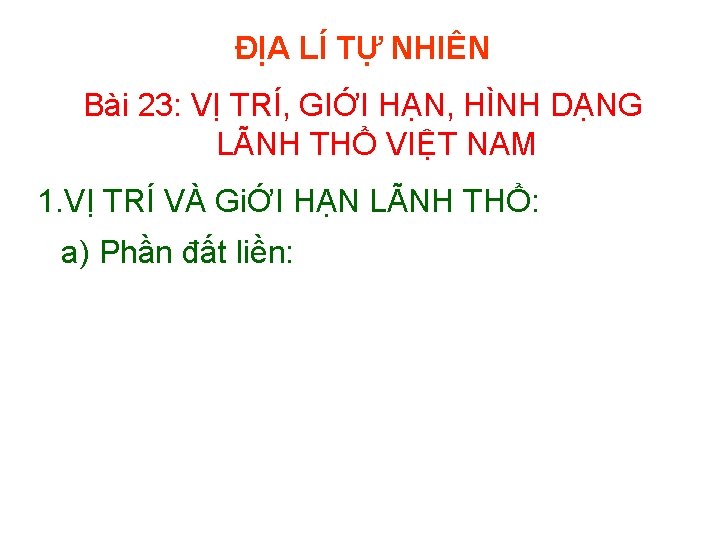 ĐỊA LÍ TỰ NHIÊN Bài 23: VỊ TRÍ, GIỚI HẠN, HÌNH DẠNG LÃNH THỔ