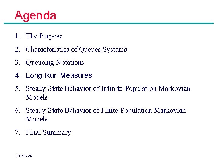 Agenda 1. The Purpose 2. Characteristics of Queues Systems 3. Queueing Notations 4. Long-Run Agenda 1. The Purpose 2. Characteristics of Queues Systems 3. Queueing Notations 4. Long-Run