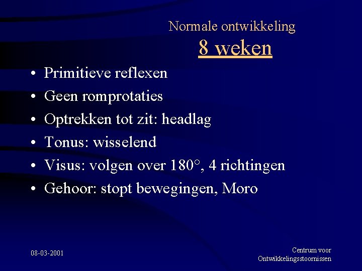 Normale ontwikkeling 8 weken • • • Primitieve reflexen Geen romprotaties Optrekken tot zit: