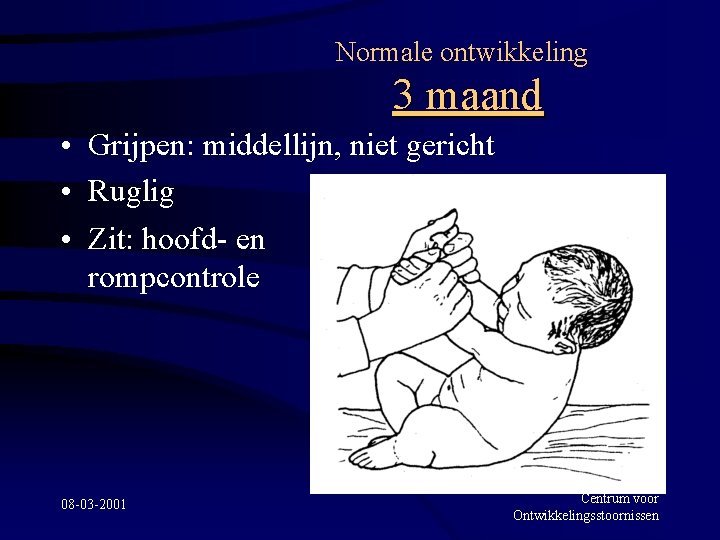 Normale ontwikkeling 3 maand • Grijpen: middellijn, niet gericht • Ruglig • Zit: hoofd-