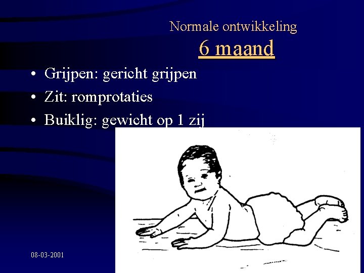 Normale ontwikkeling 6 maand • Grijpen: gericht grijpen • Zit: romprotaties • Buiklig: gewicht