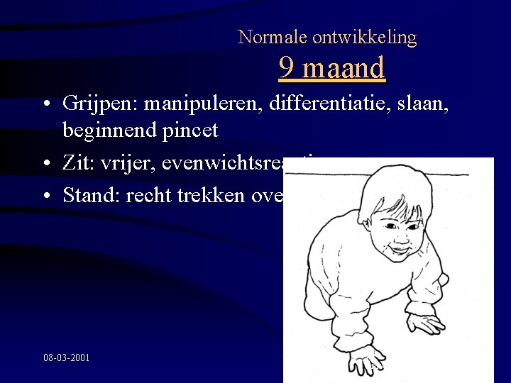 Normale ontwikkeling 9 maand • Grijpen: manipuleren, differentiatie, slaan, beginnend pincet • Zit: vrijer,