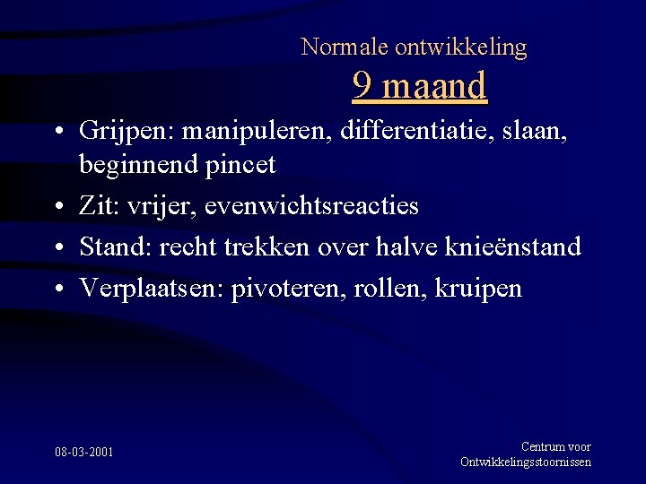 Normale ontwikkeling 9 maand • Grijpen: manipuleren, differentiatie, slaan, beginnend pincet • Zit: vrijer,