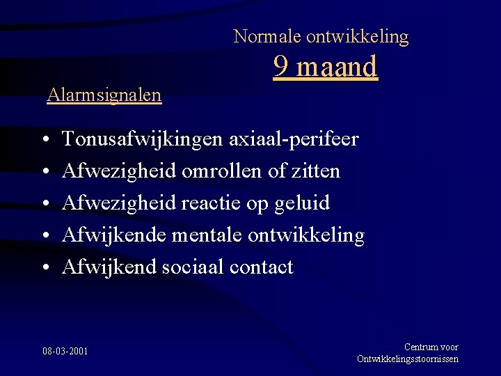 Normale ontwikkeling Alarmsignalen • • • 9 maand Tonusafwijkingen axiaal-perifeer Afwezigheid omrollen of zitten