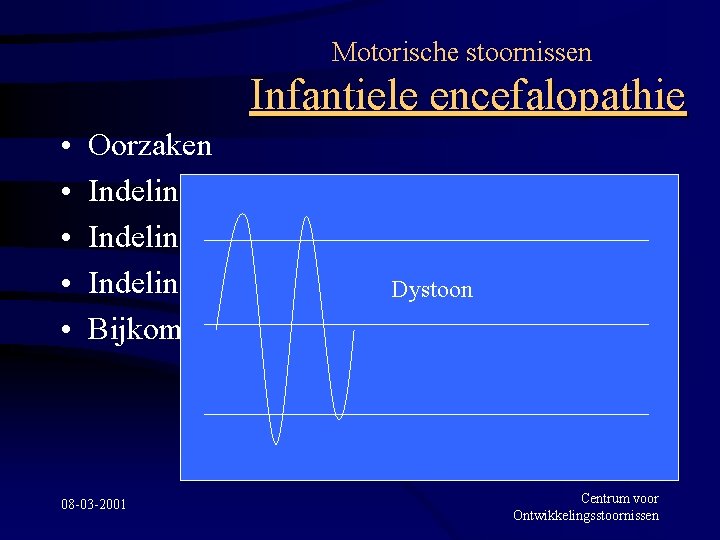 Motorische stoornissen Infantiele encefalopathie • • • Oorzaken Indeling vlgs lokalisatie Indeling volgens tonus