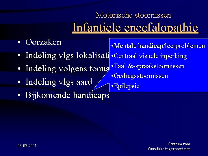 Motorische stoornissen Infantiele encefalopathie • • • Oorzaken • Mentale handicap/leerproblemen Indeling vlgs lokalisatie