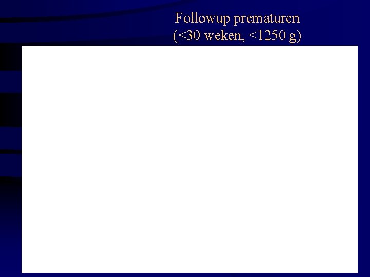 Followup prematuren (<30 weken, <1250 g) 08 -03 -2001 Centrum voor Ontwikkelingsstoornissen 