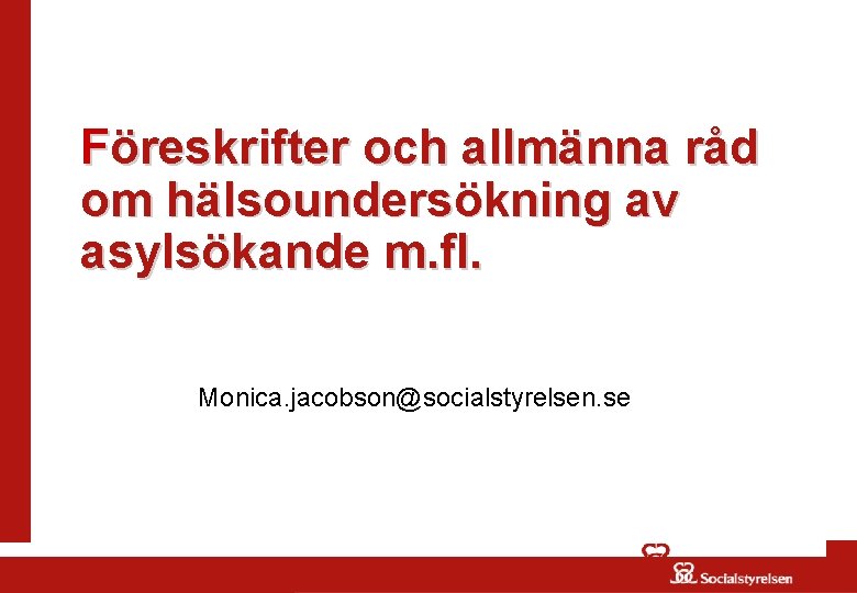 Föreskrifter och allmänna råd om hälsoundersökning av asylsökande m. fl. Monica. jacobson@socialstyrelsen. se 