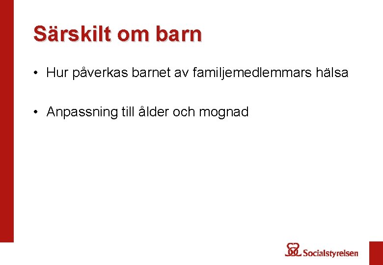 Särskilt om barn • Hur påverkas barnet av familjemedlemmars hälsa • Anpassning till ålder