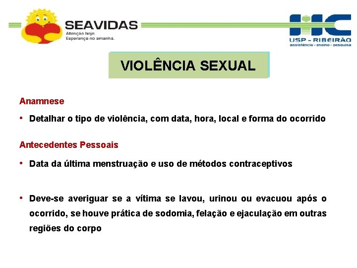 VIOLÊNCIA SEXUAL Anamnese • Detalhar o tipo de violência, com data, hora, local e