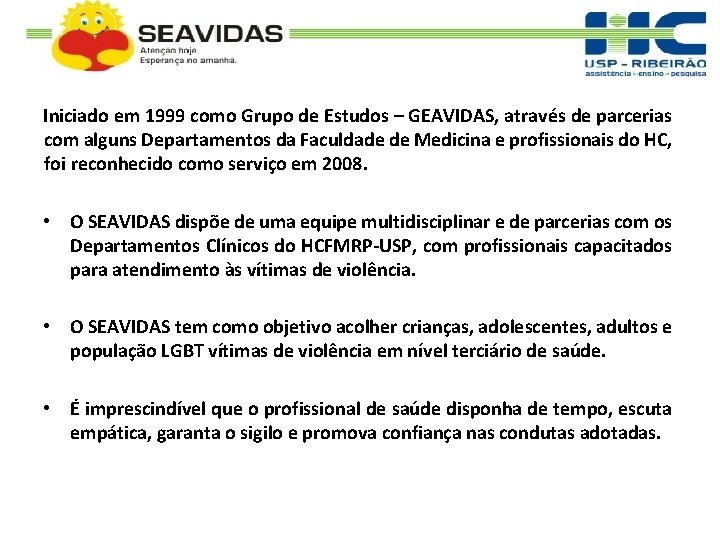 Iniciado em 1999 como Grupo de Estudos – GEAVIDAS, através de parcerias com alguns